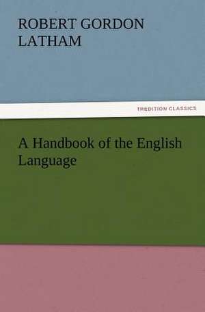 A Handbook of the English Language de R. G. (Robert Gordon) Latham