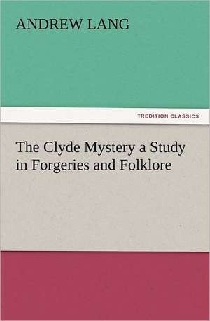 The Clyde Mystery a Study in Forgeries and Folklore de Andrew Lang