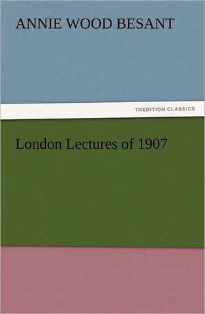 London Lectures of 1907 de Besant Annie Wood