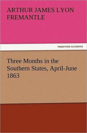 Three Months in the Southern States, April-June 1863 de Arthur James Lyon Fremantle