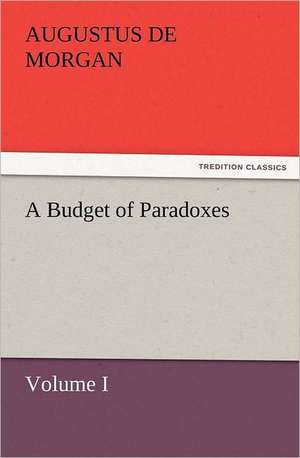 A Budget of Paradoxes, Volume I de Augustus De Morgan