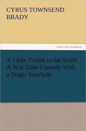 A Little Traitor to the South a War Time Comedy with a Tragic Interlude: The Cathedral Church of Norwich a Description of Its Fabric and a Brief History of the Episcopal See de Brady Cyrus Townsend