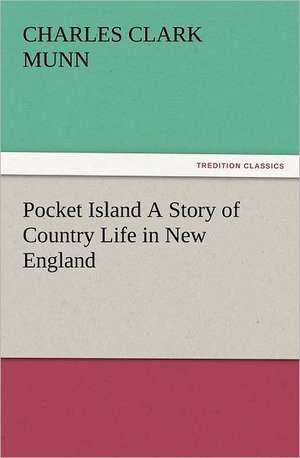 Pocket Island a Story of Country Life in New England: The Cathedral Church of Norwich a Description of Its Fabric and a Brief History of the Episcopal See de Charles Clark Munn