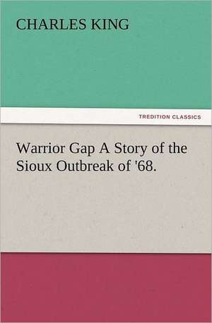 Warrior Gap a Story of the Sioux Outbreak of '68.: The Cathedral Church of Norwich a Description of Its Fabric and a Brief History of the Episcopal See de Charles King