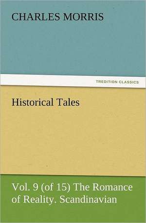 Historical Tales, Vol. 9 (of 15) the Romance of Reality. Scandinavian.: The Cathedral Church of Norwich a Description of Its Fabric and a Brief History of the Episcopal See de Charles Morris