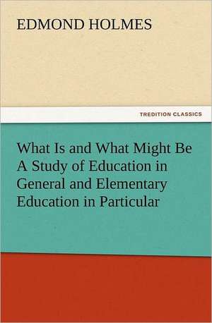 What Is and What Might Be a Study of Education in General and Elementary Education in Particular: The Cathedral Church of Norwich a Description of Its Fabric and a Brief History of the Episcopal See de Edmond Holmes