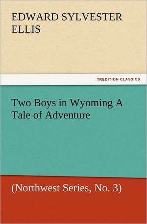 Two Boys in Wyoming a Tale of Adventure (Northwest Series, No. 3): The Cathedral Church of Norwich a Description of Its Fabric and a Brief History of the Episcopal See de Edward Sylvester Ellis