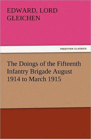 The Doings of the Fifteenth Infantry Brigade August 1914 to March 1915 de Lord Edward Gleichen