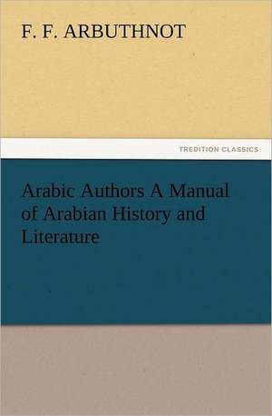 Arabic Authors a Manual of Arabian History and Literature: The Cathedral Church of Norwich a Description of Its Fabric and a Brief History of the Episcopal See de F. F. Arbuthnot