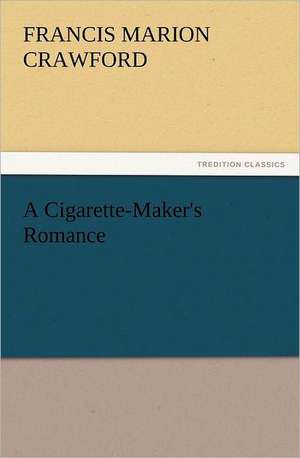 A Cigarette-Maker's Romance de F. Marion (Francis Marion) Crawford