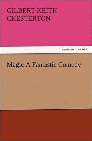 Magic a Fantastic Comedy: Early History of American Lutheranism and the Tennessee Synod de Chesterton G. K. (Gilbert Keith)