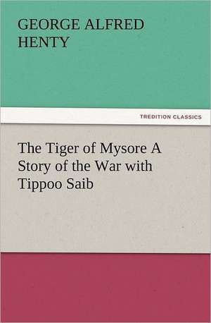 The Tiger of Mysore a Story of the War with Tippoo Saib: Early History of American Lutheranism and the Tennessee Synod de G. A. (George Alfred) Henty