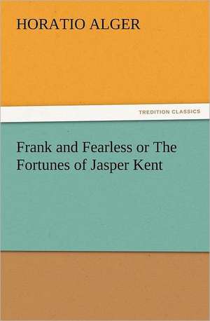 Frank and Fearless or the Fortunes of Jasper Kent: Quaint and Curious Advertisements Gleanings Chiefly from Old Newspapers of Boston and Salem, Massachusetts de Horatio Alger