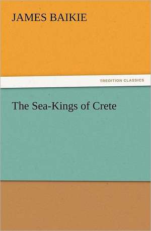 The Sea-Kings of Crete de James Baikie