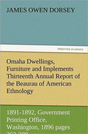 Omaha Dwellings, Furniture and Implements Thirteenth Annual Report of the Beaurau of American Ethnology to the Secretary of the Smithsonian Institutio: How to Grow Them a Practical Treatise, Giving Full Details on Every Point, Including Keeping and Marketing the Crop de James Owen Dorsey