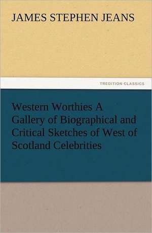 Western Worthies a Gallery of Biographical and Critical Sketches of West of Scotland Celebrities: In Memoriam of Mr. & Mrs. James Knowles. Selected from Their Diaries. de J. Stephen (James Stephen) Jeans