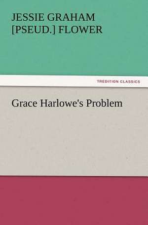 Grace Harlowe's Problem de Jessie Graham [pseud. ] Flower