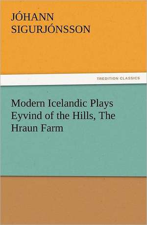 Modern Icelandic Plays Eyvind of the Hills, the Hraun Farm: In Memoriam of Mr. & Mrs. James Knowles. Selected from Their Diaries. de Jóhann Sigurjónsson