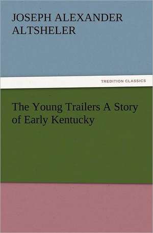 The Young Trailers a Story of Early Kentucky: Robespierre de Joseph A. (Joseph Alexander) Altsheler