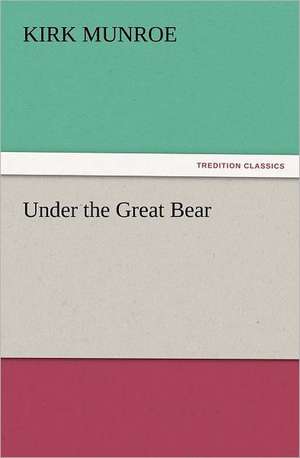 Under the Great Bear de Kirk Munroe