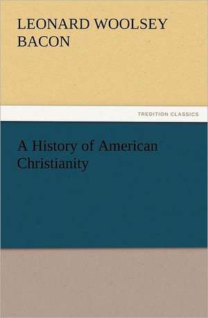 A History of American Christianity de Leonard Woolsey Bacon