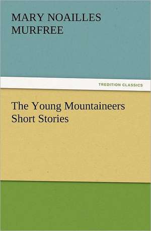 The Young Mountaineers Short Stories de Mary Noailles Murfree