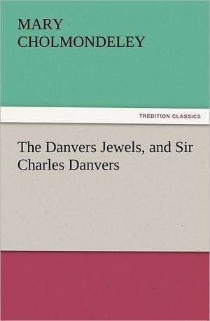 The Danvers Jewels, and Sir Charles Danvers de Mary Cholmondeley