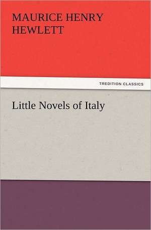 Little Novels of Italy de Maurice Henry Hewlett