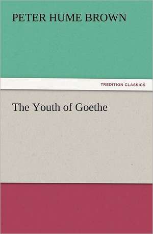 The Youth of Goethe de Brown Peter Hume