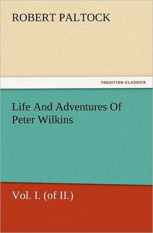 Life and Adventures of Peter Wilkins, Vol. I. (of II.): Wimborne Minster and Christchurch Priory a Short History of Their Foundation and a Description of Their Buildings de Robert Paltock