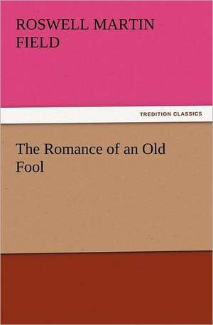 The Romance of an Old Fool de Roswell Martin Field