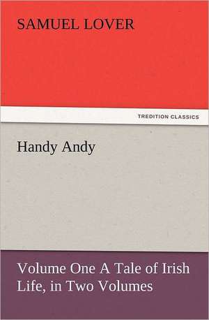 Handy Andy, Volume One a Tale of Irish Life, in Two Volumes: Wimborne Minster and Christchurch Priory a Short History of Their Foundation and a Description of Their Buildings de Samuel Lover