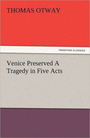 Venice Preserved a Tragedy in Five Acts: Wimborne Minster and Christchurch Priory a Short History of Their Foundation and a Description of Their Buildings de Thomas Otway