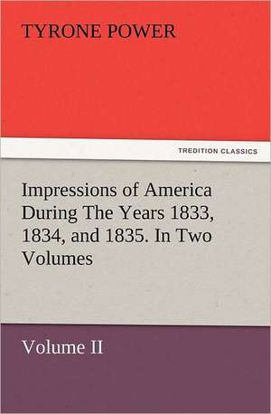 Impressions of America During the Years 1833, 1834, and 1835. in Two Volumes, Volume II.: Wimborne Minster and Christchurch Priory a Short History of Their Foundation and a Description of Their Buildings de Tyrone Power