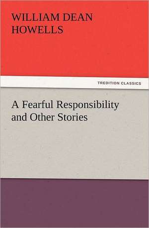 A Fearful Responsibility and Other Stories de William Dean Howells