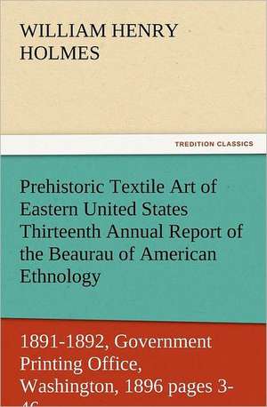 Prehistoric Textile Art of Eastern United States Thirteenth Annual Report of the Beaurau of American Ethnology to the Secretary of the Smithsonian Ins: The Cathedral Church of Ely a History and Description of the Building with a Short Account of the Monastery and of the de William Henry Holmes