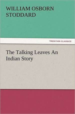 The Talking Leaves an Indian Story: The Cathedral Church of Ely a History and Description of the Building with a Short Account of the Monastery and of the de William Osborn Stoddard