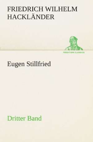 Eugen Stillfried - Dritter Band de Friedrich Wilhelm Hackländer