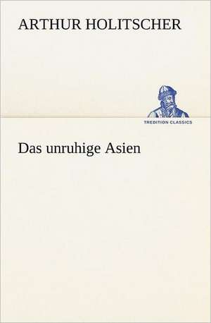 Das Unruhige Asien: Margarete Thesing) de Arthur Holitscher