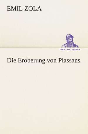 Die Eroberung Von Plassans: Margarete Thesing) de Emile Zola