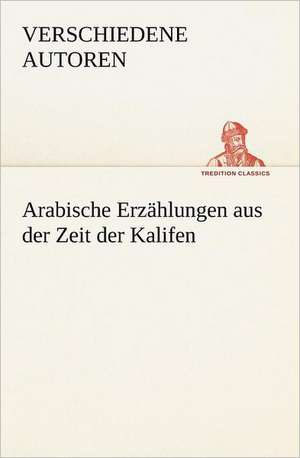 Arabische Erzahlungen Aus Der Zeit Der Kalifen: Palmstrom, Palma Kunkel, Gingganz de Verschiedene Autoren