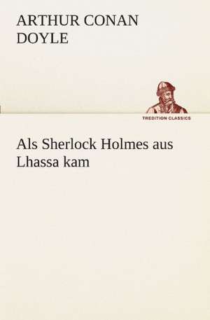 ALS Sherlock Holmes Aus Lhassa Kam: Figuren Zu Meinem ABC-Buch Oder Uber Die Anfangsgrunde Meines Denkens de Arthur Conan Doyle