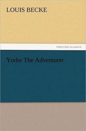 Yorke the Adventurer: Newly Dressed & Decorated de Louis Becke