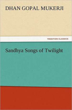 Sandhya Songs of Twilight de Dhan Gopal Mukerji