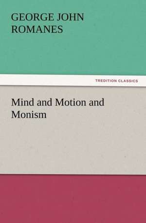 Mind and Motion and Monism de George John Romanes