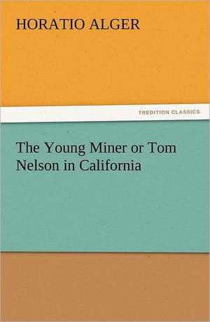 The Young Miner or Tom Nelson in California de Horatio Alger