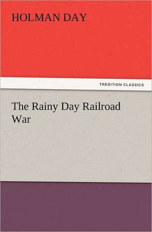 The Rainy Day Railroad War de Holman Day