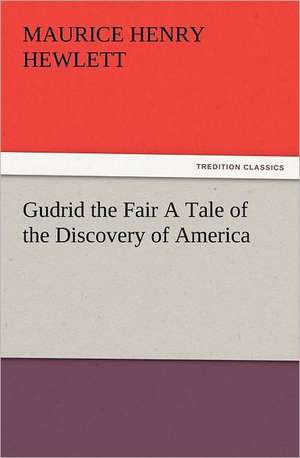 Gudrid the Fair a Tale of the Discovery of America: Ancient Egypt de Maurice Henry Hewlett