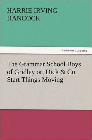 The Grammar School Boys of Gridley Or, Dick & Co. Start Things Moving: Ancient Egypt de H. Irving (Harrie Irving) Hancock