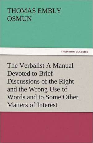 The Verbalist a Manual Devoted to Brief Discussions of the Right and the Wrong Use of Words and to Some Other Matters of Interest to Those Who Would S: Ancient Egypt de Thomas Embly Osmun